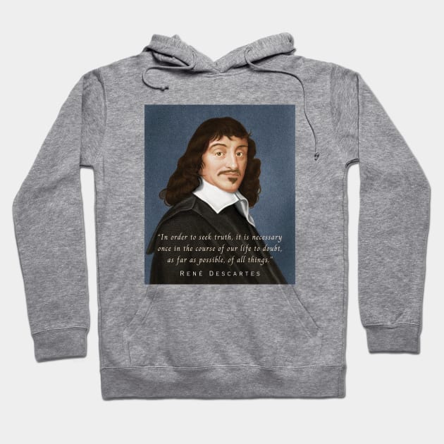 René Descartes portrait and quote: In order to seek truth, it is necessary once in the course of our life, to doubt, as far as possible, of all things. Hoodie by artbleed